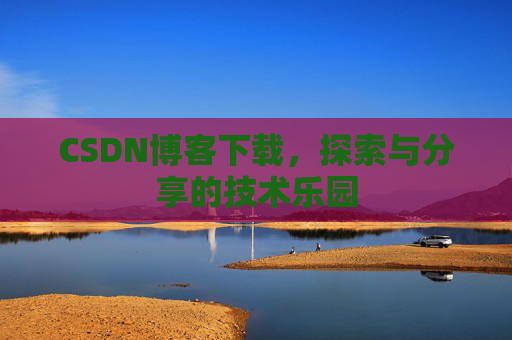 CSDN博客下载，探索与分享的技术乐园